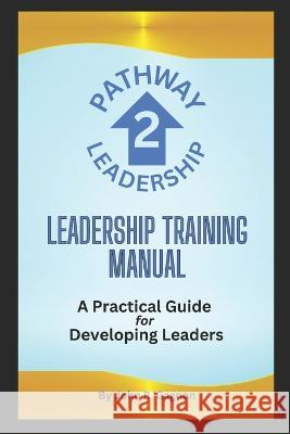 Pathway2Leadership: Leadership Training Manual John R Gagnon   9798395032584