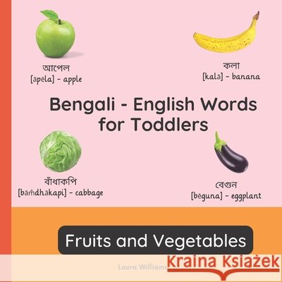 Bengali - English Words for Toddlers - Fruits and Vegetables: Teach and Learn Bengali For Kids and Beginners Bilingual Picture Book with English Translations Rima Das, Laura R Williams 9798395060525