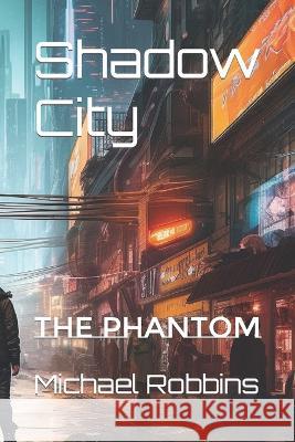 Shadow City: The Phantom Michael Eric Robbins   9798395079589