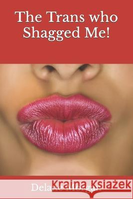 The Trans who Shagged Me! Kristin Lawrence Chad Taylor Delane Morgan 9798395110992