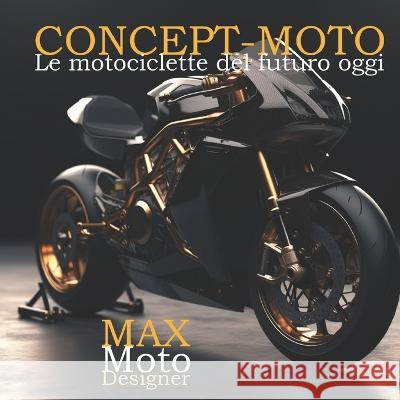 Concept-Moto: Le Motociclette del futuro oggi Maxime Blanchard   9798395165947