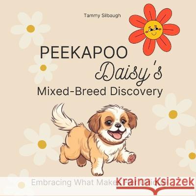 Peekapoo Daisy's Mixed-Breed Discovery: Embracing What Make Her Unique Paul Guckenberger Tammy Silbaugh  9798395170934 Independently Published