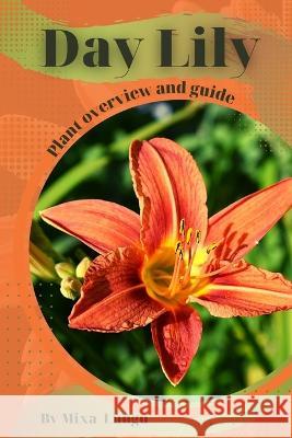 Day Lily: Plant overview and guide Mixa Lungu   9798395218643 Independently Published