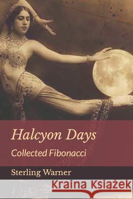 Halcyon Days: Collected Fibonacci Sterling Warner   9798395220738 Independently Published