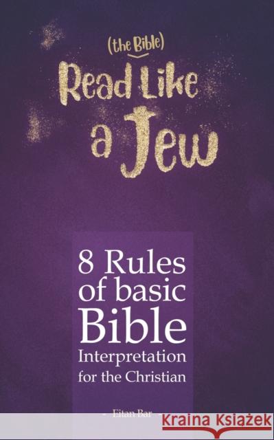 Read Like a Jew: 8 Rules of Basic Bible Interpretation for the Christian Eitan Bar   9798395237170 Independently Published