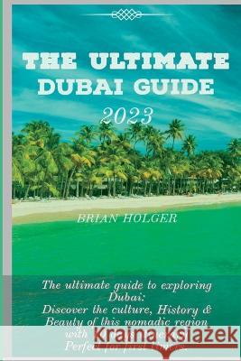 The Ultimate Kuwait Guide 2023: Discover the Rich Culture, History and Beauty of Kuwait Brian Holger   9798395237262 Independently Published