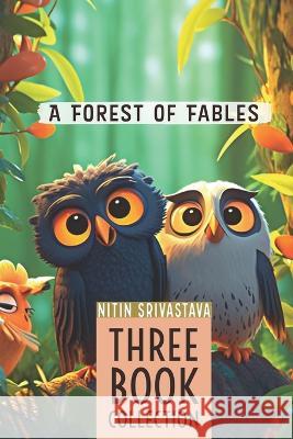 A Forest of Fables: Life lessons for young minds Nitin Srivastava   9798395355195