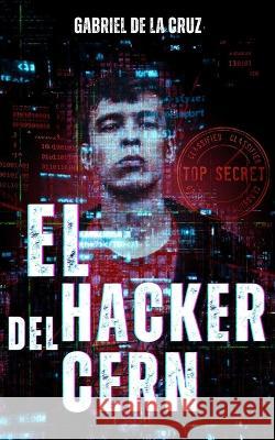 El Hacker del CERN Gabriel de la Cruz   9798395377890