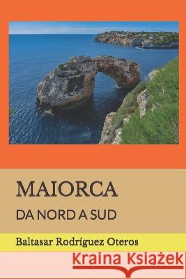 Maiorca: Da Nord a Sud Baltasar Rodriguez Oteros   9798395417688 Independently Published