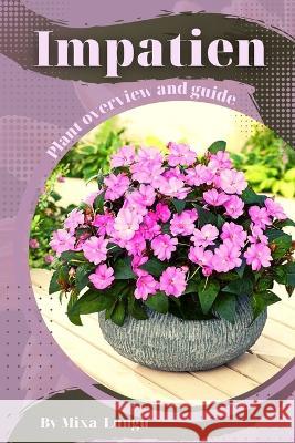 Impatien: Plant overview and guide Mixa Lungu   9798395426482 Independently Published