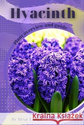 Hyacinth: Plant overview and guide Mixa Lungu   9798395426529 Independently Published