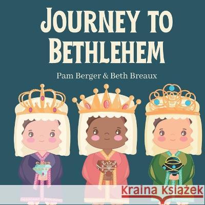 Journey to Bethlehem: A Three Wise Men Children's Book Beth Breaux Pam Berger  9798395486561 Independently Published