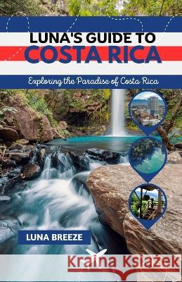 Luna's Guide to Costa Rica: Exploring the Paradise of Costa Rica Luna Breeze   9798395490346 Independently Published