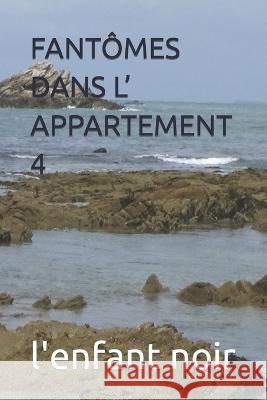 Fantomes Dans L' Appartement 4 Sebastien Coudrin L'Enfant Noir  9798395498182 Independently Published
