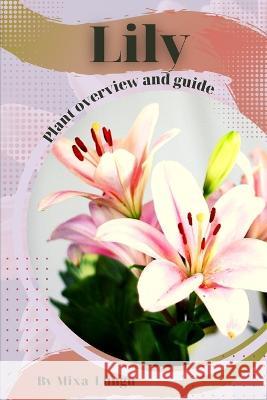 Lily: Plant overview and guide Mixa Lungu   9798395534439 Independently Published