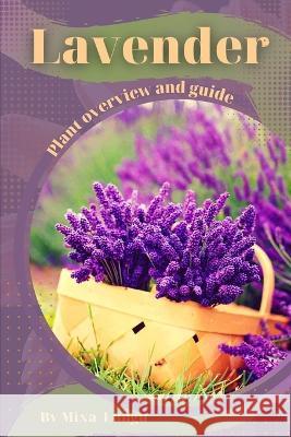 Lavender: Plant overview and guide Mixa Lungu   9798395534460 Independently Published