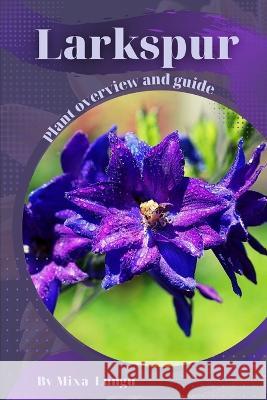 Larkspur: Plant overview and guide Mixa Lungu   9798395534484 Independently Published