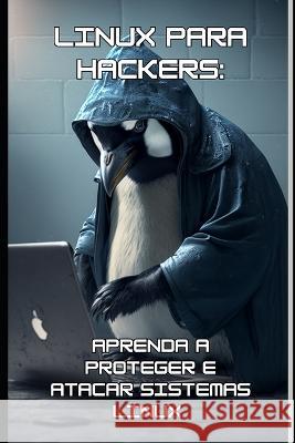 Linux para hackers: Aprenda a proteger e atacar sistemas Linux Darlan Calgaro   9798395549938 Independently Published