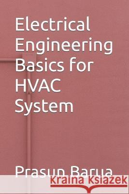 Electrical Engineering Basics for HVAC System Prasun Barua   9798395555649 Independently Published