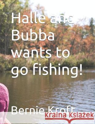 Halle and Bubba wants to go fishing! Bernie Kroft   9798395738196 Independently Published
