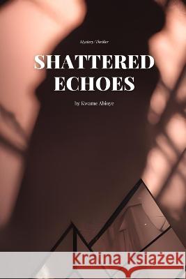 Shattered Echoes Kwame Abioye   9798395741233 Independently Published
