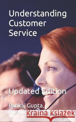 Understanding Customer Service: Updated Edition Alka Maheshwari Pankaj Gupta  9798395751911