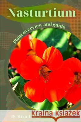 Nasturtium: Plant overview and guide Mixa Lungu   9798395755599 Independently Published