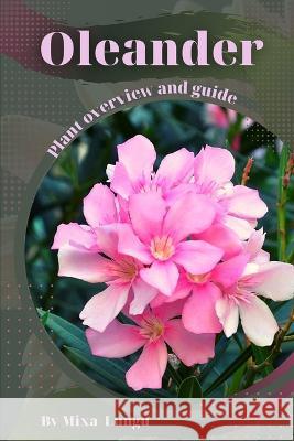 Oleander: Plant overview and guide Mixa Lungu   9798395755636 Independently Published