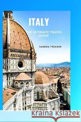 Italy: The Ultimate Travel Guide Sandra Trekker   9798395790538 Independently Published