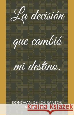 La decision que cambio mi destino. Donovan Uriel de Los Santos Altamirano   9798395813190 Independently Published