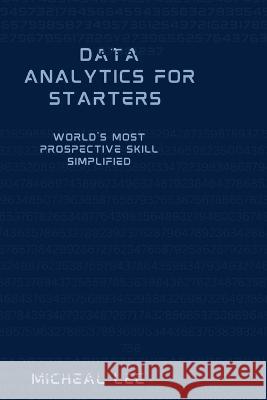 Data Analytics for Starters: World's Most Prospective Skill Simplified Micheal Lee   9798395839886 Independently Published