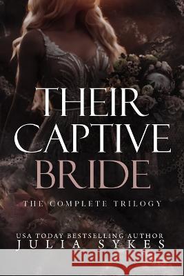 Their Captive Bride: The Complete Trilogy Julia Sykes   9798395932112 Independently Published