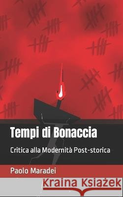 Tempi di Bonaccia: Critica alla Modernita Post-storica Paolo Maradei   9798395943774