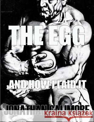 The Egg: and How I Laid it Jonathan Galimore   9798395949431 Independently Published
