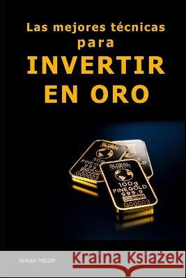 Las mejores tecnicas para invertir en oro Sylvain Milon   9798396016941 Independently Published