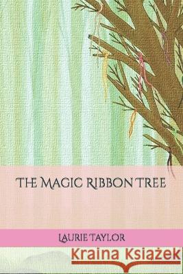 The Magic Ribbon Tree Maggie Taylor Laurie Taylor  9798396048027 Independently Published