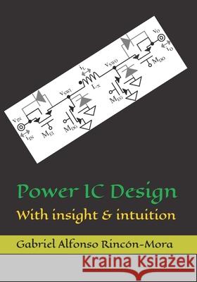 Power IC Design: With insight & intuition Gabriel Alfonso Rincon-Mora   9798396056695 Independently Published