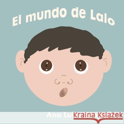 El mundo de Lalo Ana Luisa Brocado   9798396099234 Independently Published