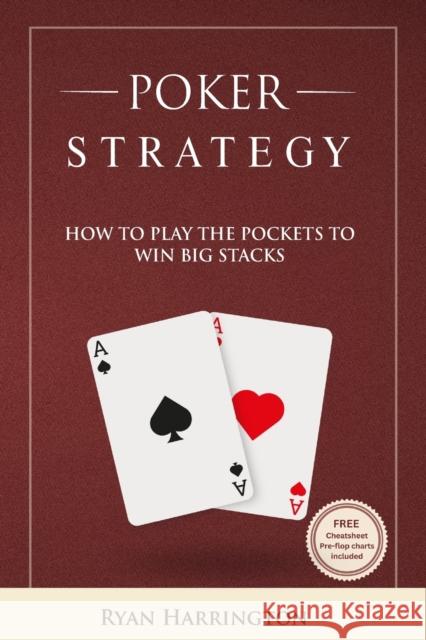 Poker Strategy: How to play the big pockets to win big stacks Ryan Harrington   9798396100114 Independently Published