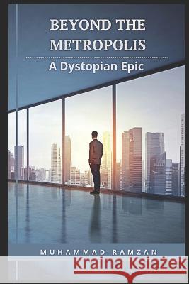 Beyond the Metropolis: A Dystopian Epic Muhammad Ramzan   9798396102323