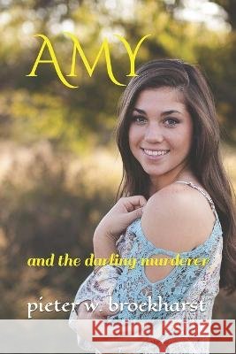 Amy: and the darling murderer Pieter W Broekharst   9798396122826