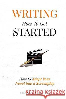 Writing How to Get Started: How to Adapt Your Novel into a Screenplay Frank Catalano   9798396167551 Independently Published