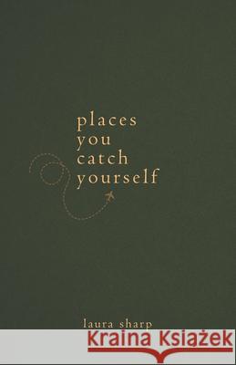 Places You Catch Yourself Laura Sharp 9798396182899