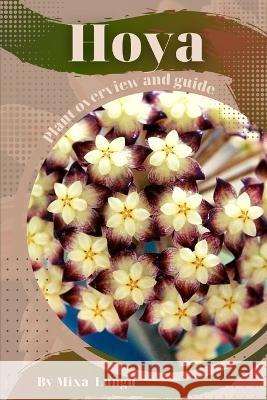 Hoya: Plant overview and guide Mixa Lungu   9798396214699 Independently Published