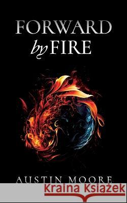 Forward by Fire Austin Moore   9798396245754