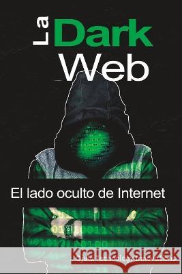 La Dark Web: El lado oculto de Internet Ojula Technology Innovations   9798396259201 Independently Published