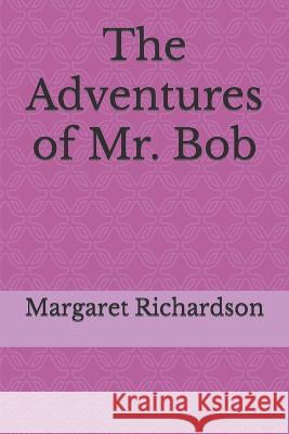 The Adventures of Mr Bob Margaret Lena Richardson Msc   9798396270756