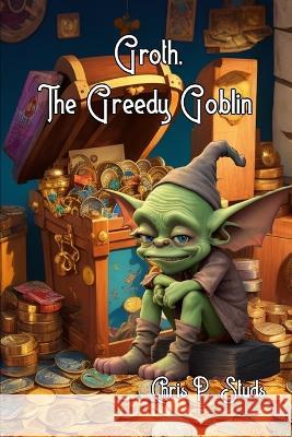 Groth, The Greedy Goblin Lisa Journey Christian Patrick Studs  9798396301474 Independently Published