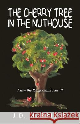 The Cherry Tree in the Nuthouse J D Morrison   9798396306479 Independently Published