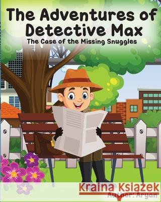The Adventures of Detective Max: The Case of the Missing Snuggles Aryan Verma   9798396362055